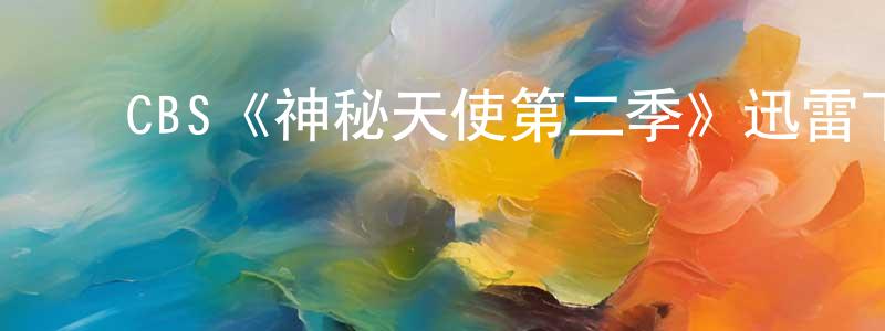 ﻿曾庆书发布﻿CBS《神秘天使第二季》迅雷下载/在线观看/百度云-犯罪/历史载-美剧天堂